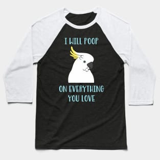 cockatoo will poop on everything you love Baseball T-Shirt